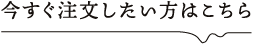 今すぐ注文したい方はこちら